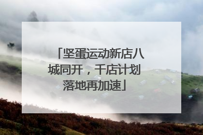 坚蛋运动新店八城同开，千店计划落地再加速